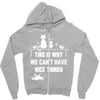 This Is Why We Can't Have Nice Things Zipper Hoodie