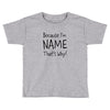 because i'm name that why Toddler T-shirt