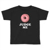 Donut Judge Me Toddler T-shirt