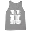you're not my supervisor Tank Top