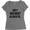 Me Weird Always Women's Triblend Scoop T-shirt