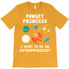 Forget Princess I' Want To Be An Astrophysicist T-Shirt