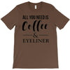 all you need is coffee &amp; eyeliner T-Shirt
