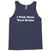 i wish these were brains funny Tank Top