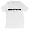 i dont work here T-Shirt