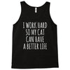 i work hard so my cat can have a better life Tank Top
