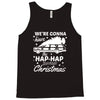 we're gonna have the hap hap happiest christmas Tank Top