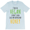 i'm so vegan i don't even call my boyfriend honey T-Shirt