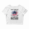 Veteran Don't Thank Me Thank My Brothers Who Never Came Back Crop Top