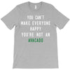 You Can't Make Everyone Happy You're Not an Avacado T-Shirt