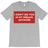 i don't See You in My Dreams Anymore T-Shirt
