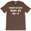 daddyissues made me do it T-Shirt