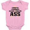 Careful I Already Kicked Cancer Ass Baby Bodysuit