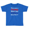 this was a trump shirt but hillary deleted it Toddler T-shirt