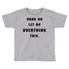 Hang On Let Me Overthink This Toddler T-shirt