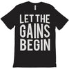 let the gains begin T-Shirt