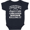 i never dreamed i would be a super cute caregiver but here i am killin Baby Bodysuit