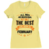 All Men Created Equal But The Best Born In February Ladies Fitted T-Shirt
