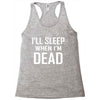 i sleep when im dead Racerback Tank