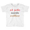el jefe needs coffee Toddler T-shirt