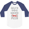 wish you were pizza 3/4 Sleeve Shirt