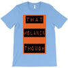 wear that melanin though T-Shirt