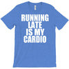 running late is my cardio T-Shirt