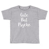 cute but pyscho Toddler T-shirt
