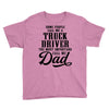 Some People Call Me a Truck Driver The Most Important Call Me Dad Youth Tee