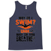 why do i swim why do you breath Tank Top