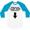 This is My Last One Seriously 3/4 Sleeve Shirt