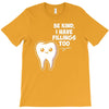 be kind i have fillings too T-Shirt