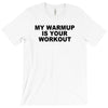 my warmup is your workout funny gym weight lifting exercise tee shirt T-Shirt