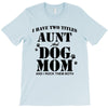 i have two titles aunt and dogmom an i rock them both T-Shirt