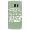 i never dreamed i would be a super cute caregiver but here i am killin Samsung Galaxy S7 Edge Case