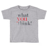 what you think Toddler T-shirt