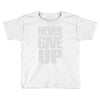 never give up (2) Toddler T-shirt