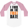 i fuck on the first date 3/4 Sleeve Shirt