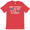 and though she be but little, she is fierce T-Shirt