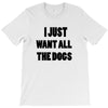 i just want all the dogs T-Shirt