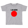 i am here Toddler T-shirt