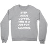 step aside coffee   alcohol is here Crewneck Sweatshirt