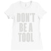 don't be a tool Ladies Fitted T-Shirt