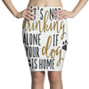 IT'S NOT DRINKING ALONE IF YOUR DOG IS HOME Pencil Skirts