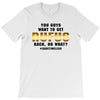 You Guys Want to Get Rufus Back, or What T-Shirt