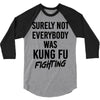 Surely Not Everybody Was Kung Fu Fighting 3/4 Sleeve Shirt