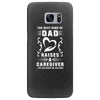 The Best Kind of Dad Raises a Caregiver Yes, She Bought Me This Shirt Samsung Galaxy S7 Edge