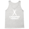 I Pooped Today Tank Top