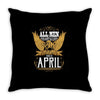 All Men Are Created Equal But Only The Best Are Born In April Throw Pillow