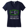 you have a problem Women's V-Neck T-Shirt